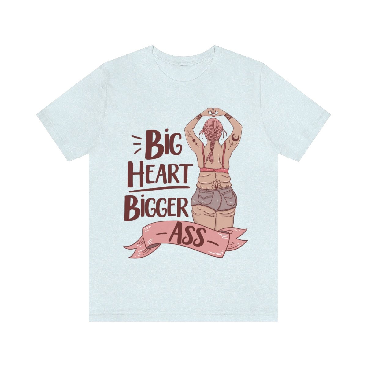 BIG HEART BIGGER ASS // UNISEX TEE