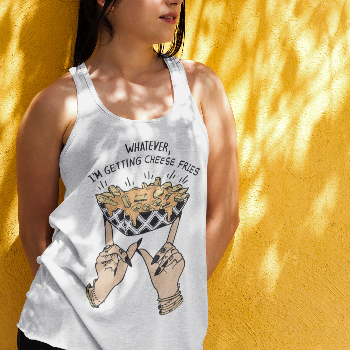 « WHATEVER, I'M GETTING CHEESE FRIES » SLOUCHY or RACERBACK TANK