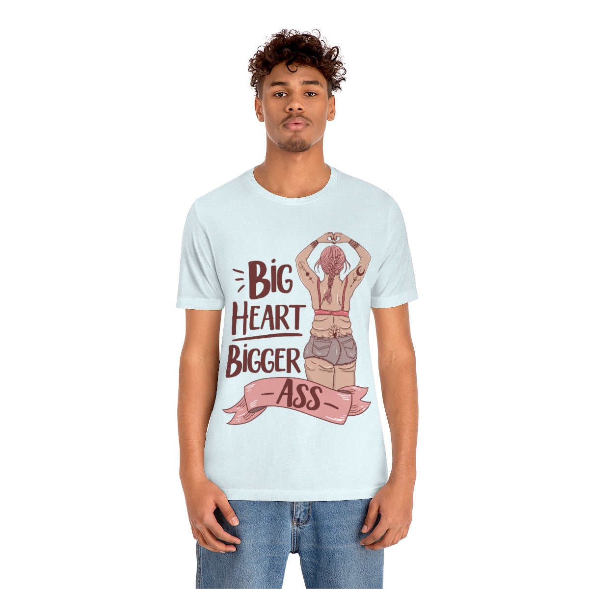BIG HEART BIGGER ASS // UNISEX TEE