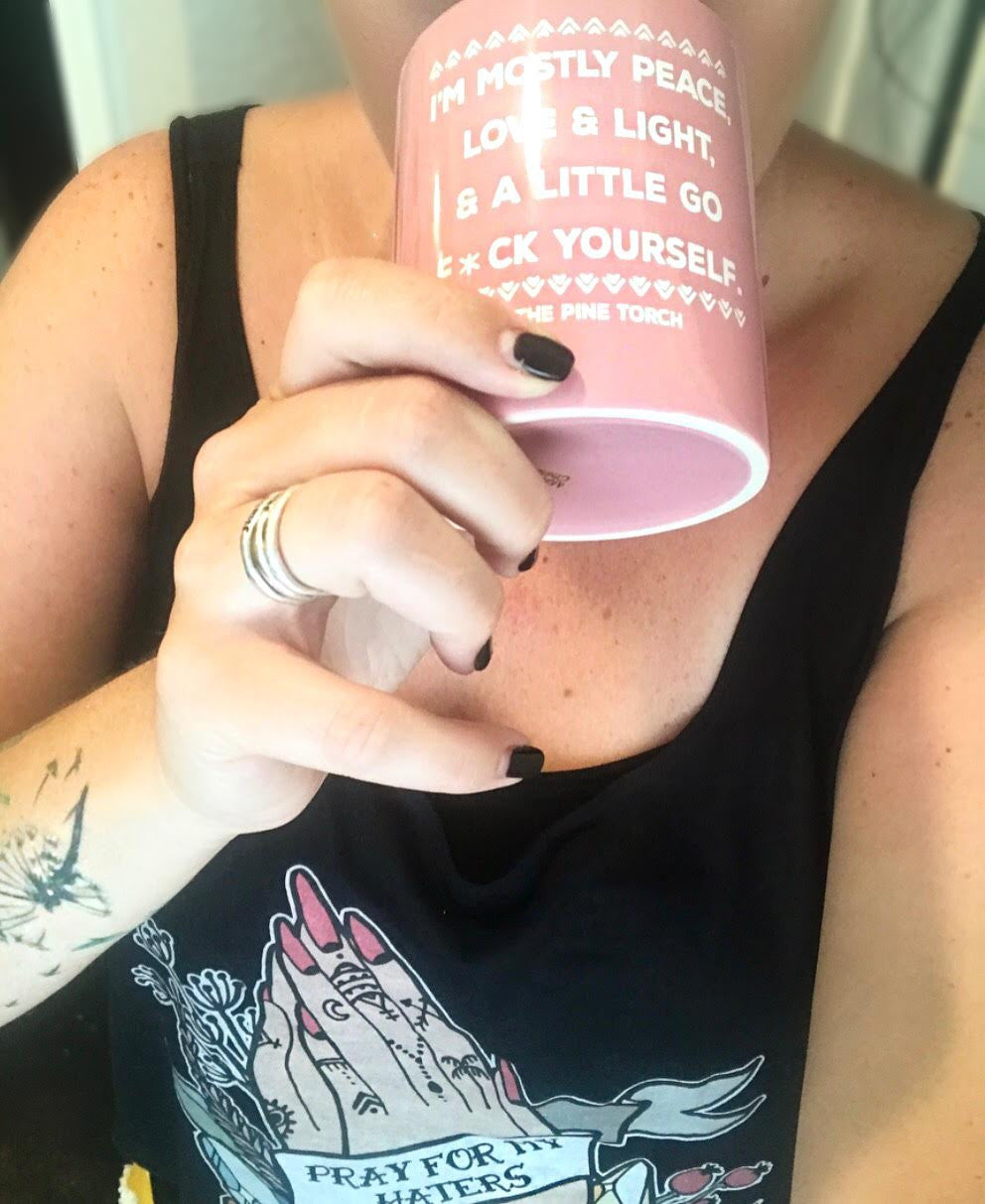 I'M MOSTLY PEACE, LOVE & LIGHT & A LITTLE GO F*CK YOURSELF « MUG »