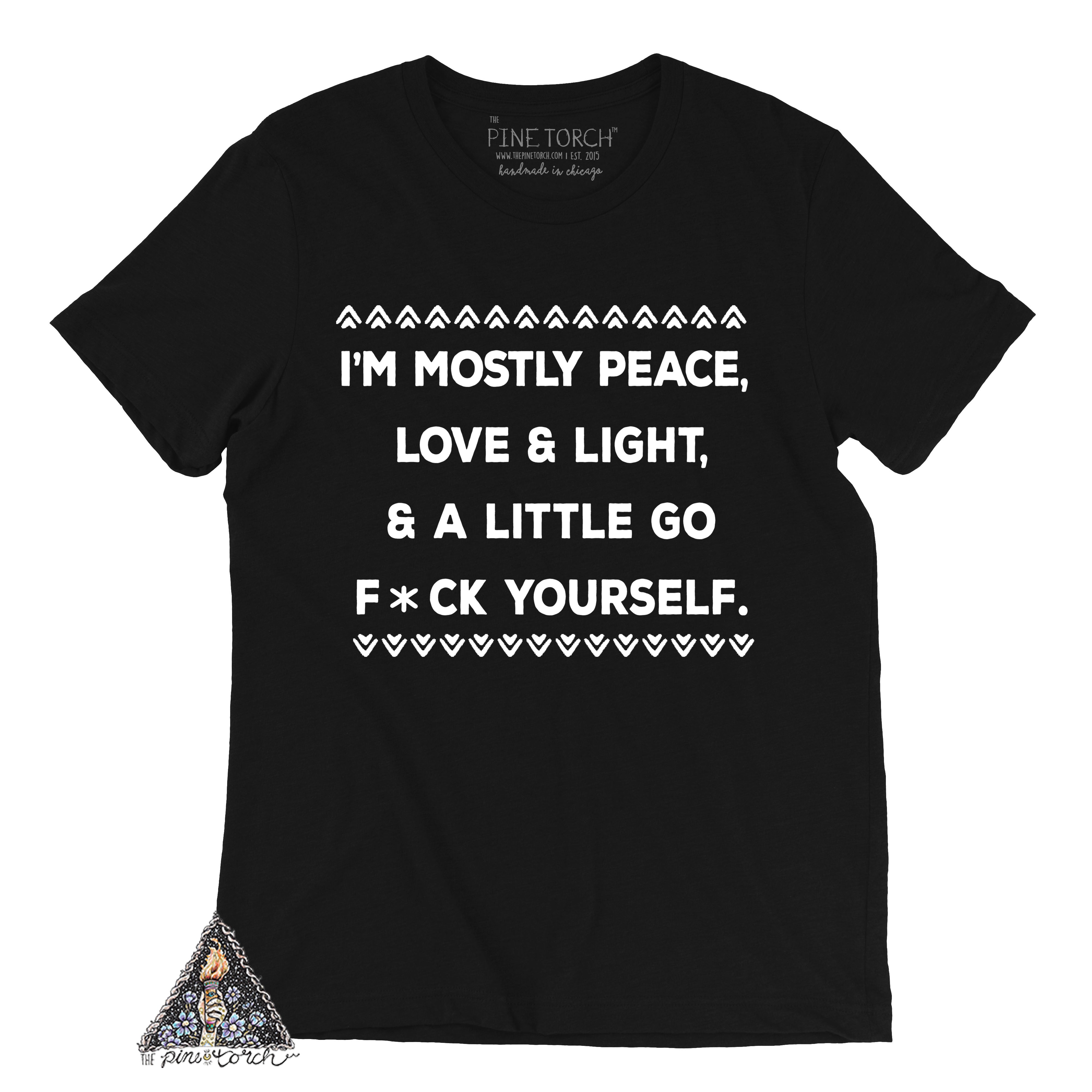 « I'M MOSTLY PEACE, LOVE & LIGHT & A LITTLE GO F*CK YOURSELF » UNISEX TEE
