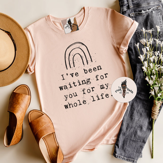 I'VE BEEN WAITING FOR YOU MY WHOLE LIFE // UNISEX TEE
