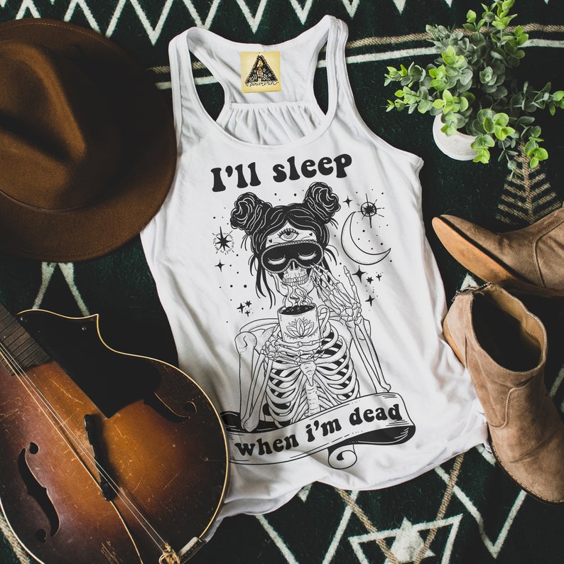 « I'LL SLEEP WHEN I'M DEAD » SLOUCHY or RACERBACK TANK