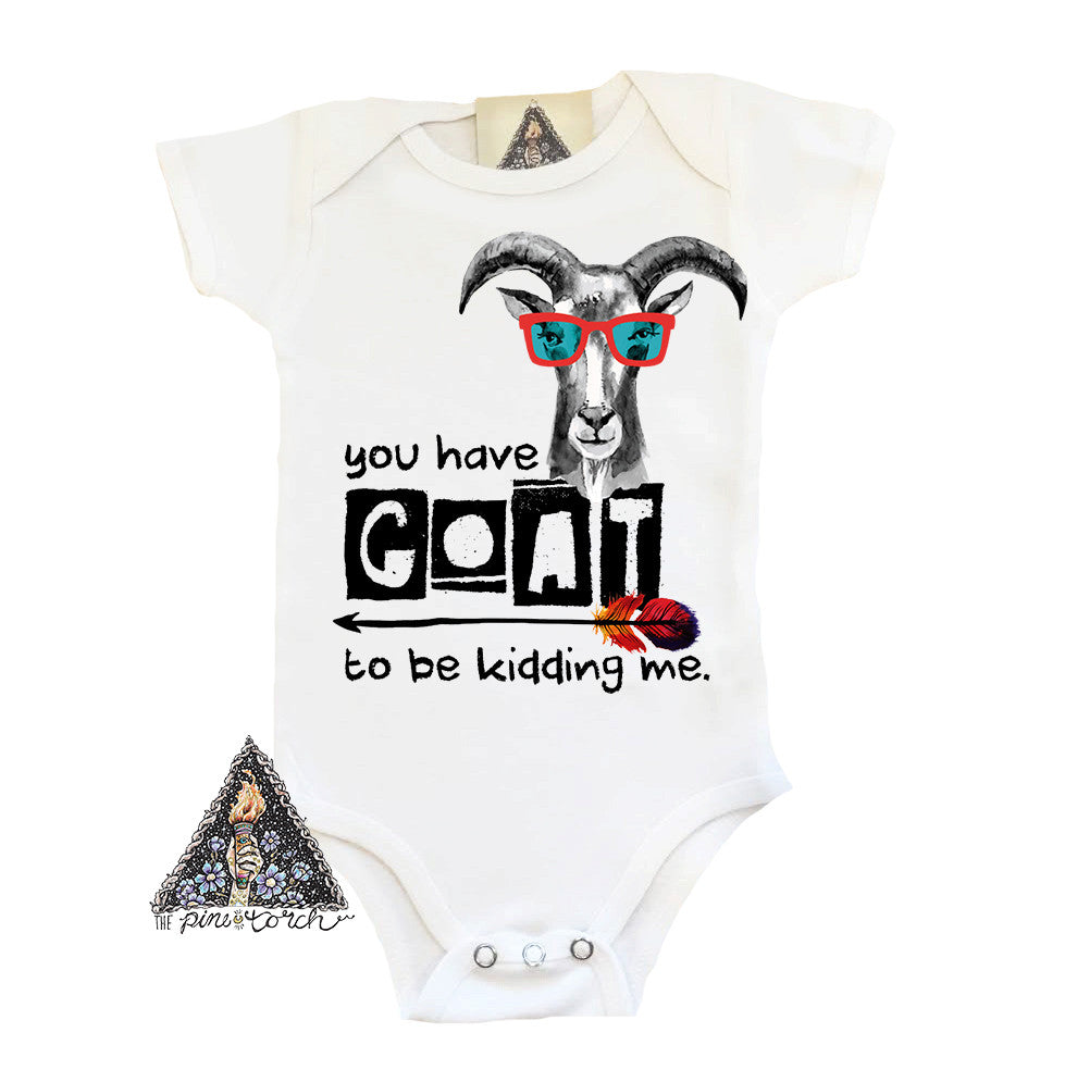 « YOU HAVE GOAT TO BE KIDDING ME » BODYSUIT